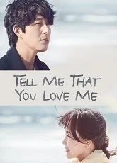 Tell Me That You Love Me
